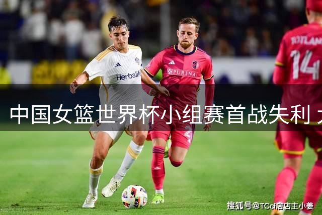 中国女篮世界杯小组赛首战失利 大比分负于美国队